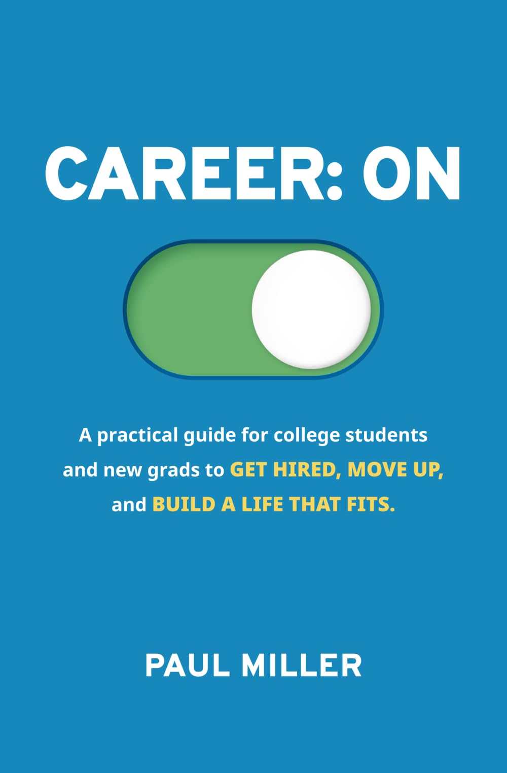 CAREER: ON: A Practical Guide for College Students and New Grads to Get Hired, Move Up, and Build a Life That Fits.