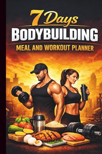 7 days Bodybuilding Meal and Workout Planner for better days: Complete Meal Plan and Workout Program to Build Lean Muscle, Burn Fat, and Boost Strength in Just One Week