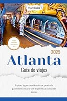 Guía de viaje de Atlanta 2025: Explora lugares emblemáticos, prueba la gastronomía local y vive experiencias culturales únicas. (Spanish Edition) B0F5Q5MKNG Book Cover