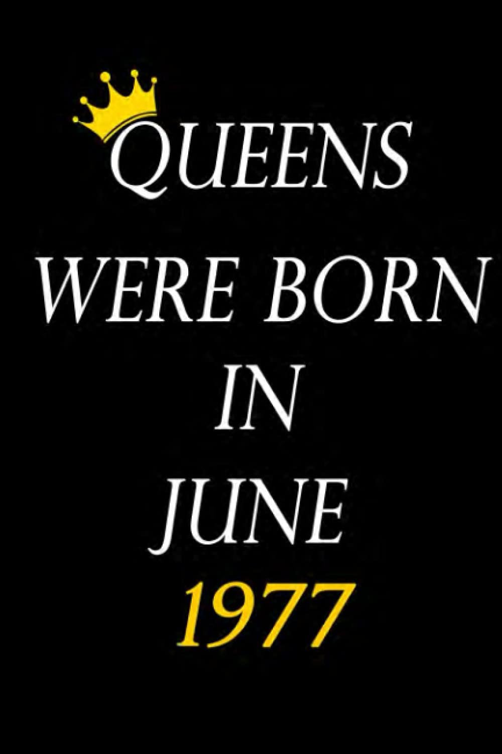 Queens Were Born In June 1977: June 1977 Birthday Gifts For Women Queen Born in June 1977 , (6 × 9 inches) , 100 Pages , Matte Finish