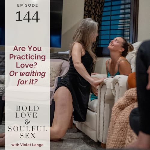 Are You Practicing Love? Or Waiting for It?