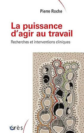 PUISSANCE D AGIR AU TRAVAIL - RECHERCHES ET INTERVENTIONS CLINIQUES (LA)