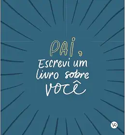 Pai, Escrevi um Livro Sobre Você