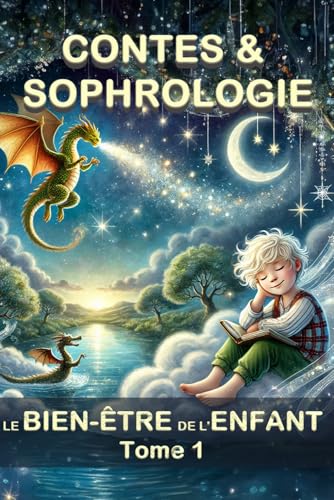 CONTES & SOPHROLOGIE LE BIEN-ÊTRE DE L'ENFANT Tome 1 DYS à.p.d. 5ans: Contes Sophrologiques pour Enfants, Ados et Adultes : Histoires et Exercices de Bienveillance pour la Sérénité et le Bien-Être.