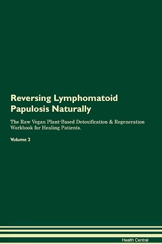 Reversing Lymphomatoid Papulosis Naturally The Raw Vegan Plant-Based Detoxification &amp; Regeneration Workbook for Healing Patients. Volume 2