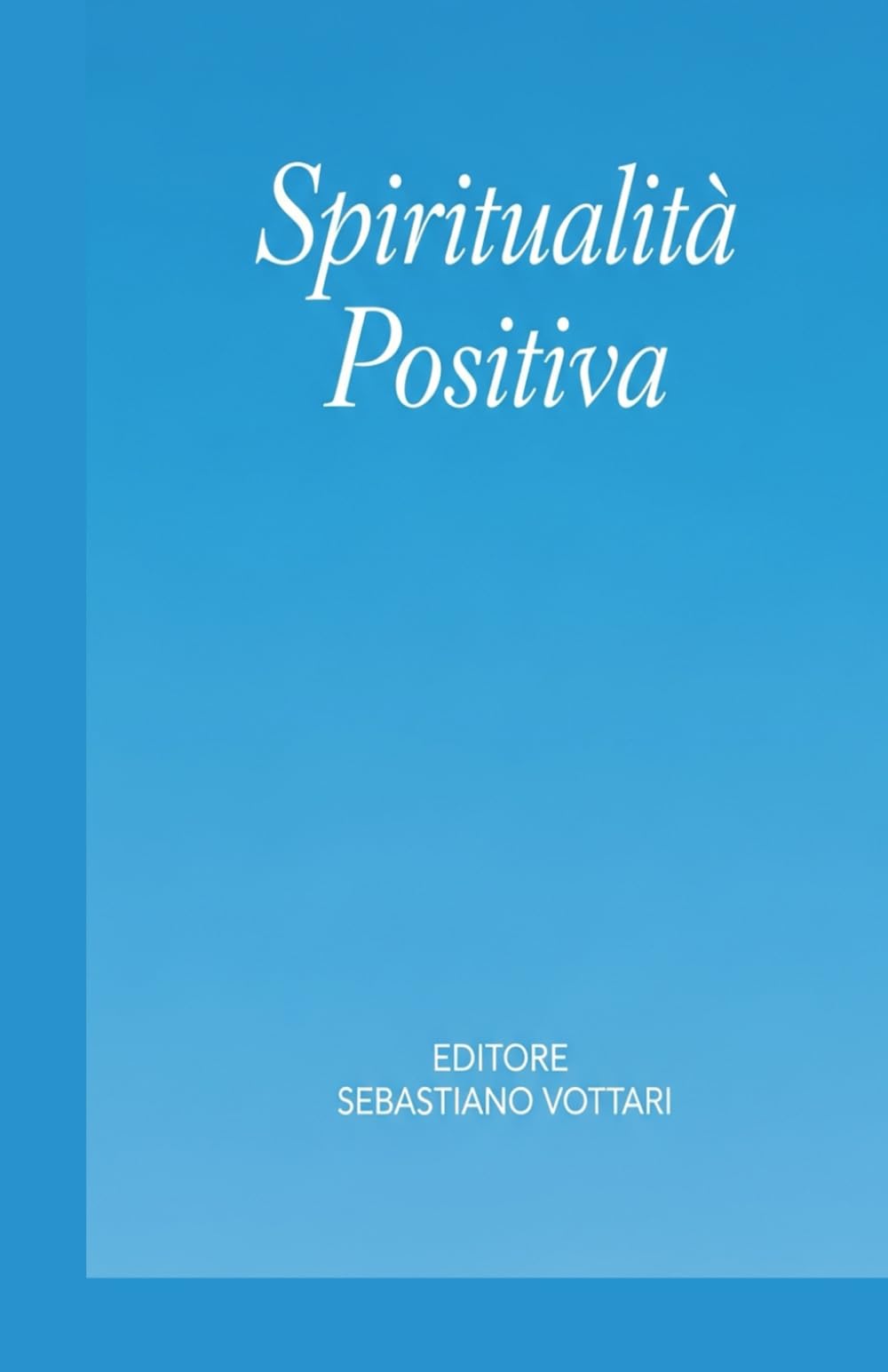 Spiritualità Positiva - Il libro che ti fa dimenticare di stare pensando (Religione e Spiritualità)