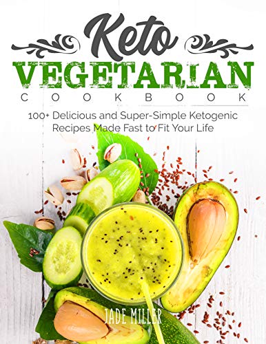 Keto Vegetarian Cookbook: 100+ Delicious and Super-Simple Ketogenic Recipes Made Fast to Fit Your Li