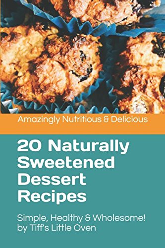 20 Naturally Sweetened Dessert Recipes - Amazingly Nutritious & Delicious: