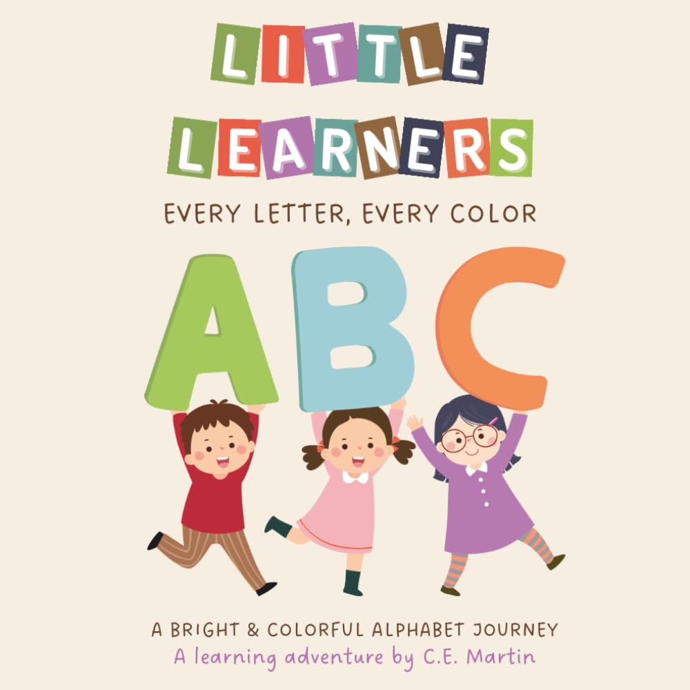Little Learners: Every Letter, Every Color: An Educational ABC Activity Book for Toddlers and Preschoolers to Learn Letters and Colors through Fun Illustrations