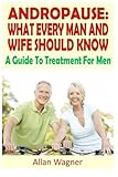 Andropause: What Every Man and Wife Should Know: A Guide To Treatment For Men by Allan Wagner (2012-11-27)