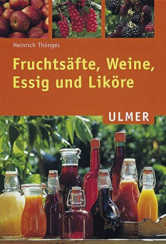 Fruchtsäfte, Weine, Essig und Liköre (Ulmer Taschenbücher) Fruchtsäfte, Weine, Essig und Liköre (Ulmer Taschenbücher)