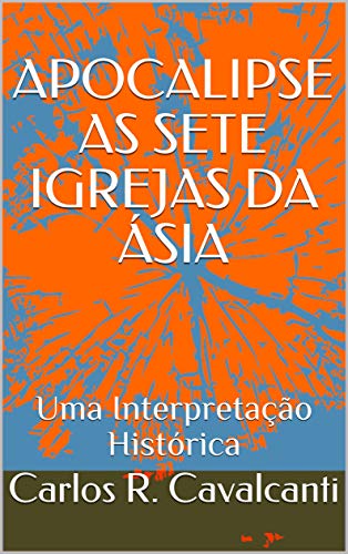 APOCALIPSE AS SETE IGREJAS DA ÁSIA: Uma Interpretação Histórica