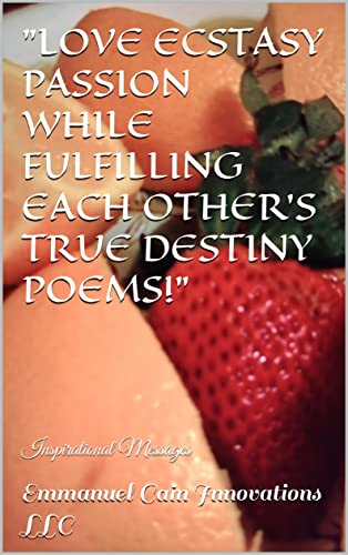"LOVE ECSTASY PASSION WHILE FULFILLING EACH OTHER'S TRUE DESTINY POEMS!": Inspirational Messages