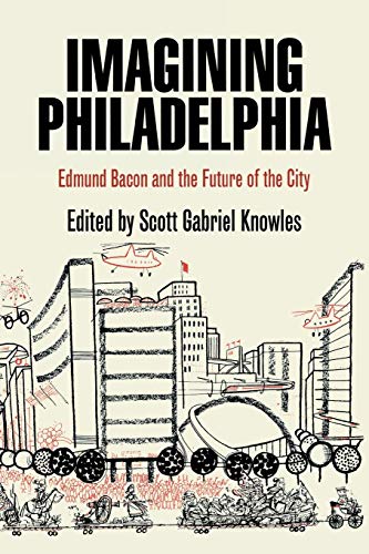 Imagining Philadelphia: Edmund Bacon and the Future of the City