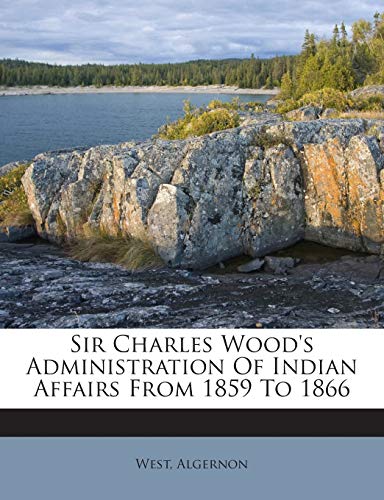 Sir Charles Wood's Administration of Indian Aff... 1245736876 Book Cover