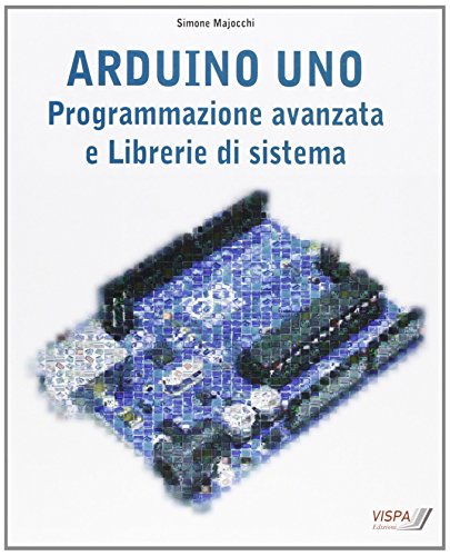 Arduino Uno. Programmazione avanzata e libreria di sistema Arduino Uno. Programmazione avanzata e libreria di sistema