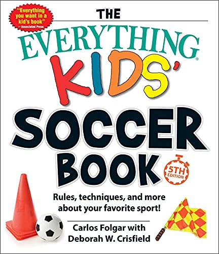 The Everything Kids' Soccer Book, 5th Edition: Rules, Techniques, and More about Your Favorite Sport! (Everything® Kids)