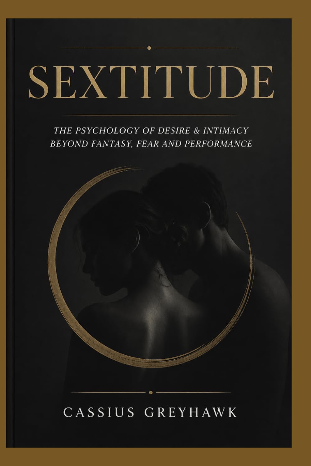 SEXTITUDE: THE PSYCHOLOGY OF DESIRE & INTIMACY BEYOND FANTASY, FEAR AND PERFORMANCE