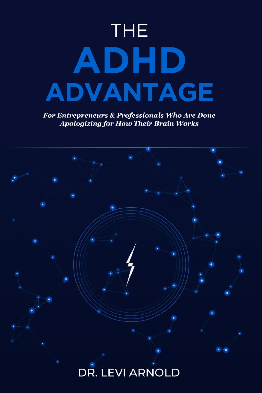 THE ADHD ADVANTAGE Turn Your 'Disorder' Into a Superpower: For Entrepreneurs & Professionals Who Are Done Apologizing for How Their Brain Works