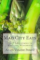Mad City Eats: Adventures in Food Writing 1477611762 Book Cover