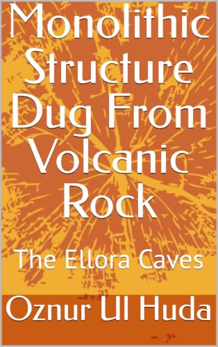Monolithic Structure Dug From Volcanic Rock: The Ellora Caves (History Of Art) (English Edition)