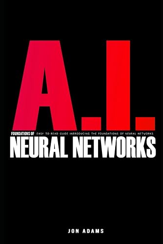 AI Foundations of Neural Networks: Easy To Read Guide Introducing the Foundations Of Neural Networks and AI