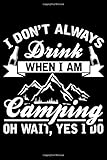  don\'t Always Drink When I Am Qamping Oh Wait , Yes I Do: Journal for Writing, College Ruled Size 6\