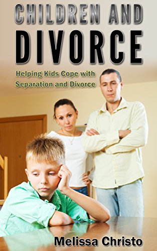 Children and Divorce: Helping Kids Cope with Separation and Divorce (Helping Children Cope with Divorce and Parenting)