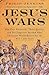 Jesus Wars: How Four Patriarchs, Three Queens, and Two Emperors Decided What Christians Would Believe for the Next 1,500 years  Violence, Politics, and the Origins of Church Authority