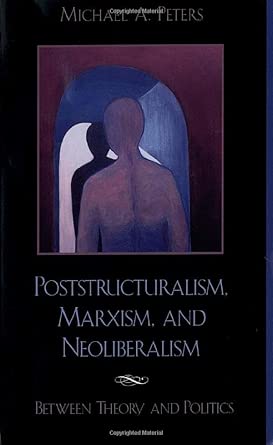 Poststructuralism, Marxism, and Neoliberalism: Between Theory and Politics Poststructuralism, Marxism, and Neoliberalism: Between Theory and Politics book cover