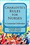 Charlotte's Rules for Nurses: A Centennial Celebration (English Edition)