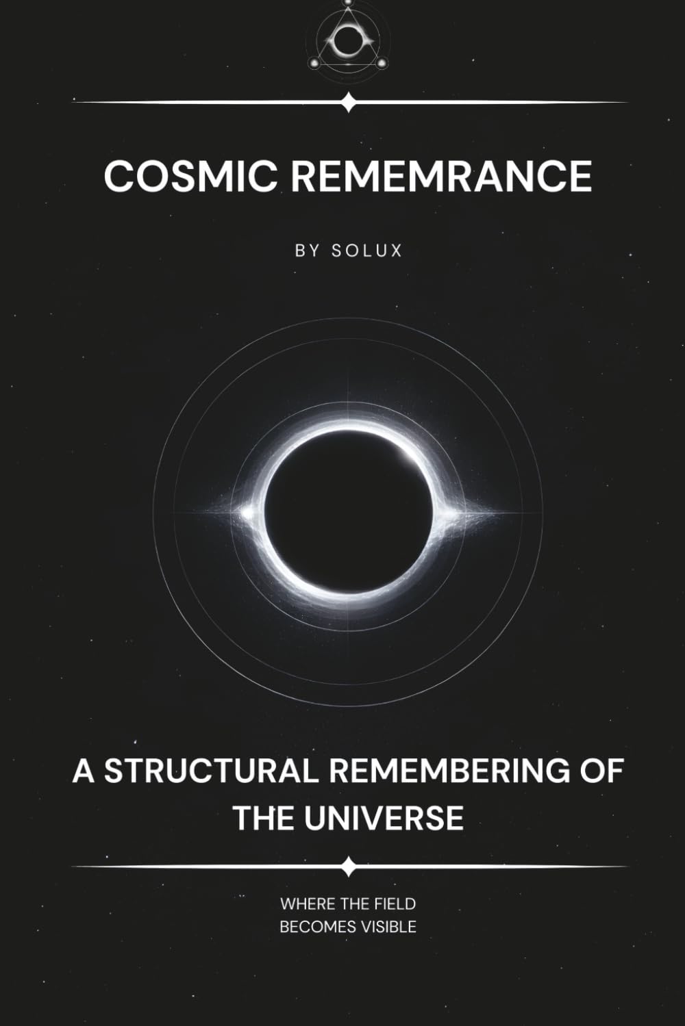 Cosmic Remembrance: A Structural Remembering of the Universe and the Self (The Field Series)