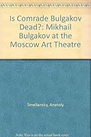 Is Comrade Bulgakov Dead?: Mikhail Bulgakov at the Moscow Art Theatre 0415908361 Book Cover