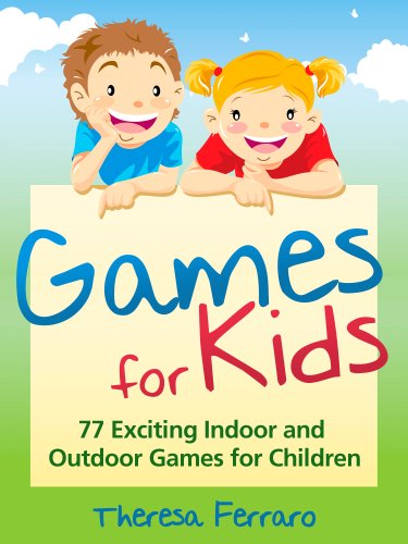 Games for Kids - 77 Exciting Indoor and Outdoor Games for Children Ages 5 and Up!