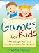 Games for Kids - 77 Exciting Indoor and Outdoor Games for Children Ages 5 and Up!