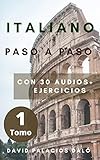 ITALIANO Paso a Paso - TOMO 1: Aprender italiano rápidamente es muy fácil. Contiene 30 audios...