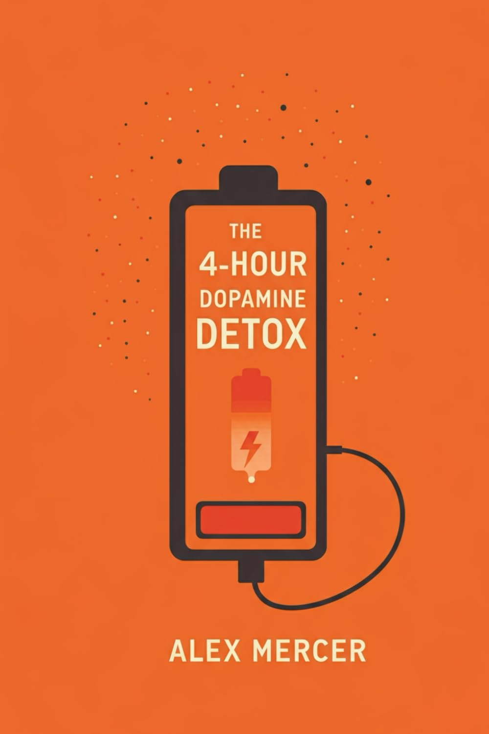 The 4-Hour Dopamine Detox: A 30-Day Plan to Rewire Your Brain from Doomscrolling, Porn, and Procrastination