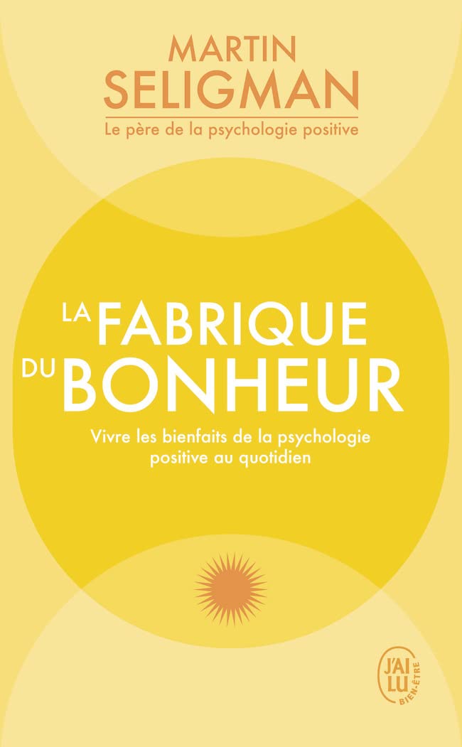 La fabrique du bonheur: Vivre les bienfaits de la psychologie positive au quotidien