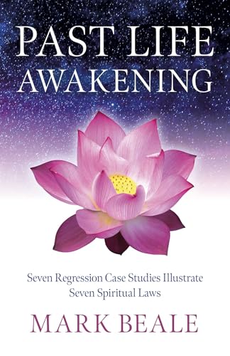 Past Life Awakening: Seven Regression Case Studies Illustrate Seven Spiritual Laws