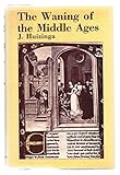 The Waning of the Middle Ages: a Study of the Forms of Life, Thought, and Art in France and the Netherlands in the XIVth and XVth Centuries
