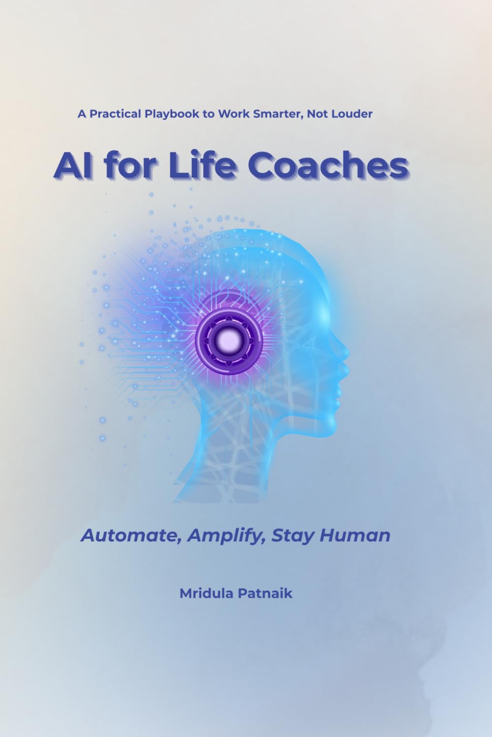 Ai for Life Coaches: A Practical Playbook to Work Smarter, Not Louder