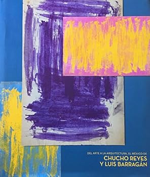 Del Arte A La Arquitectura, El México De Chucho Reyes Y Luis Barragán