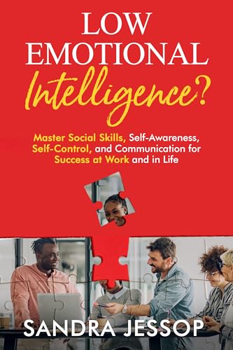 Low Emotional Intelligence?: Master Social Skills, Self-Awareness, Self-Control, and Communication...