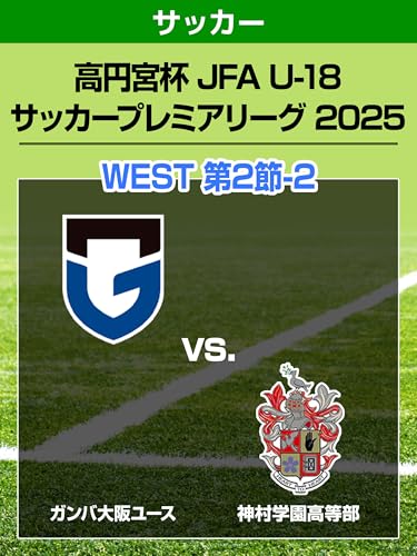 高円宮杯 JFA U-18 サッカープレミアリーグ 2025 WEST 第2節-2 ガンバ大阪ユース vs. 神村学園高等部 高円宮杯 JFA U-18 サッカープレミアリーグ 2025 WEST 第2節-2 ガンバ大阪ユース vs. 神村学園高等部
