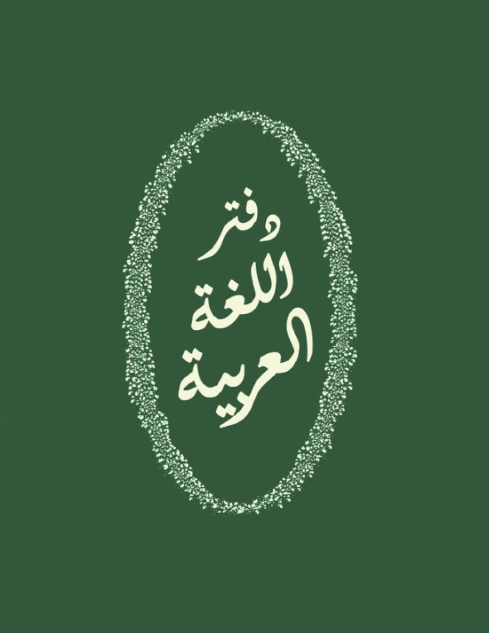 NOTEBOOK: for ARABIC students ruled specifically to write in arabic includes designed worksheets to help memorize words and sentences (GREEN cover) (Arabic language Notebooks - right to left)