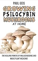 Growing Psilocybin Mushrooms at Home: Hydroponics Growing Secrets. The Healing Powers of Hallucinogenic and Magic Plant Medicine! Self-Guide to Psychedelic Magic Mushrooms Cultivation and Safe Use, Be 1804317330 Book Cover