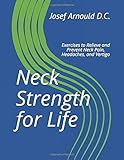 Neck Strength for Life: Exercises to Relieve and Prevent Neck Pain, Headaches, and Vertigo (The...