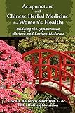 Acupuncture and Chinese Herbal Medicine for Women's Health: Bridging the Gap Between Western and Eastern Medicine