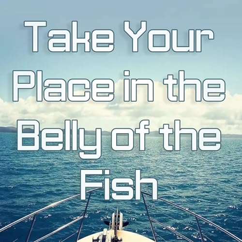 Take Your Place in the Belly of the Fish
