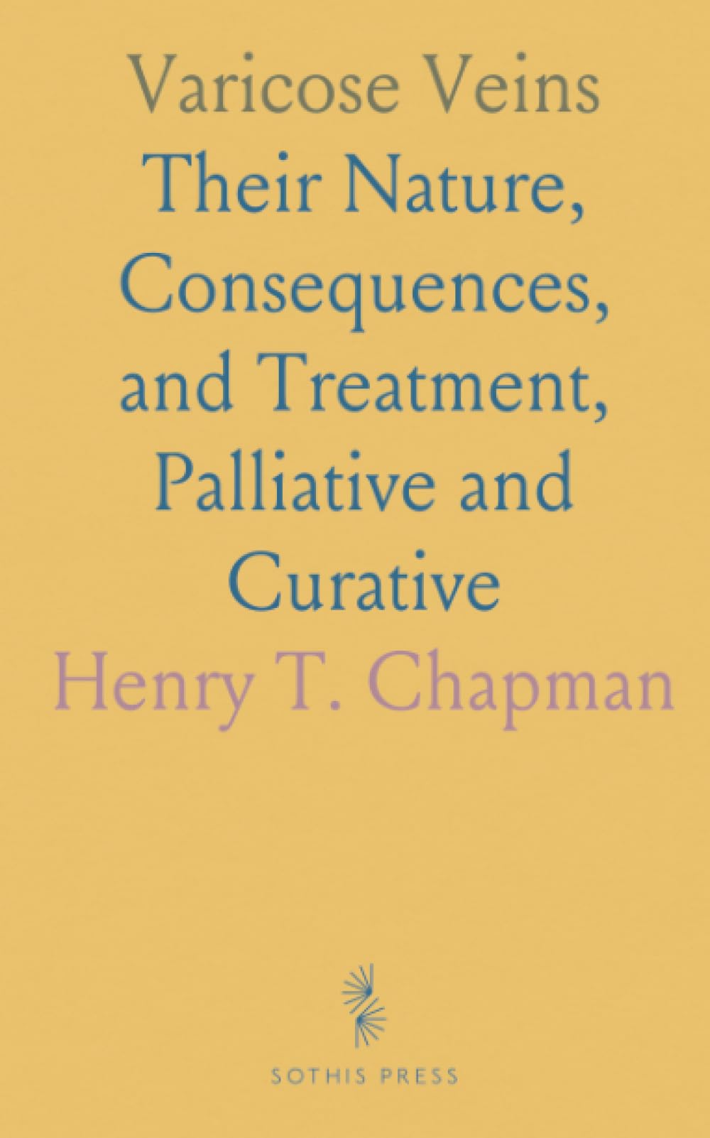 Varicose Veins: Their Nature, Consequences, and Treatment, Palliative and Curative